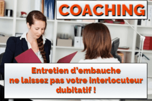 Entretien d’embauche : ne laissez pas votre interlocuteur dubitatif !