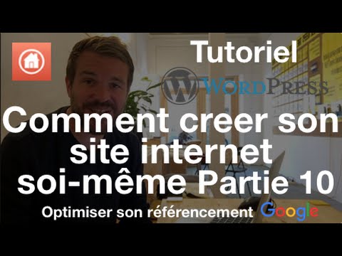 Comment créer son site internet soi-même Partie 10 Avoir un bon référencement Google